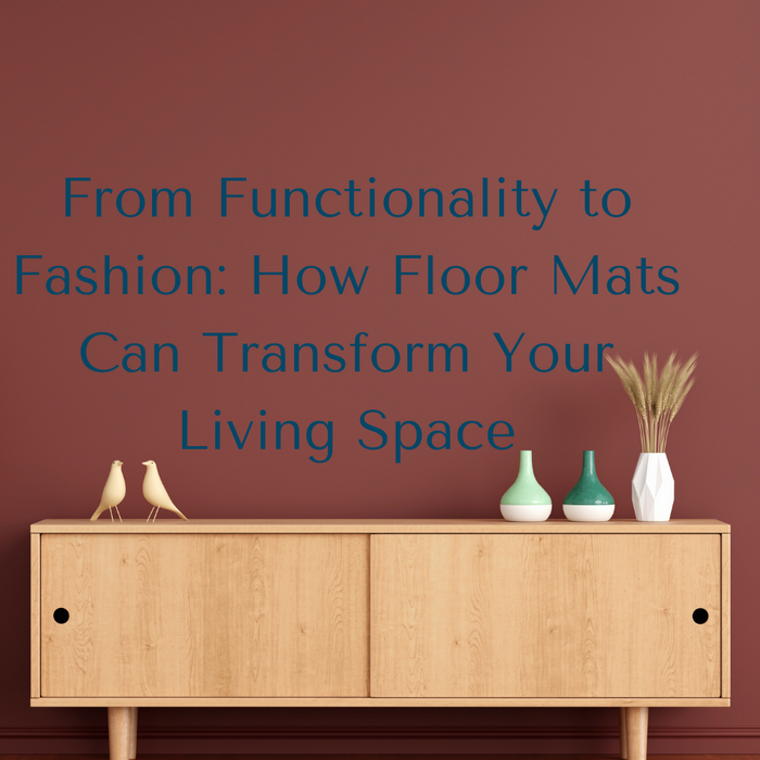 From Functionality to Fashion: How Floor Mats Can Transform Your Living Space